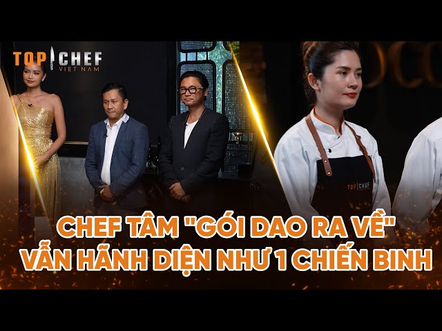 Top Chef Tại Gia 3 | Chef Tâm "gói dao ra về" vẫn hãnh diện như 1 chiến binh | Bestcut