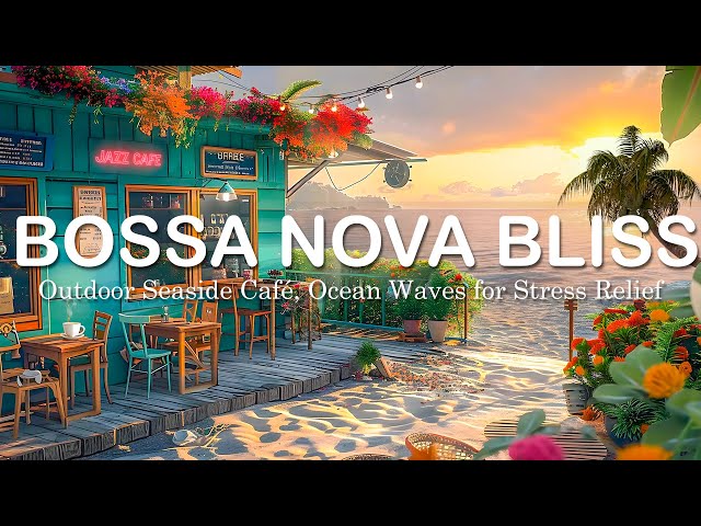 Bossa Nova Bliss at Outdoor Seaside Café, Ocean Waves for Stress Relief - Restore Your Calm