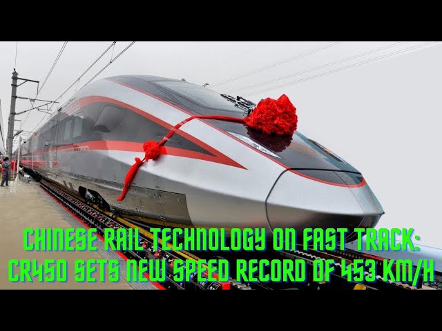 Chinese Rail Technology on Fast Track: CR450 Sets New Speed Record of 453 km/h