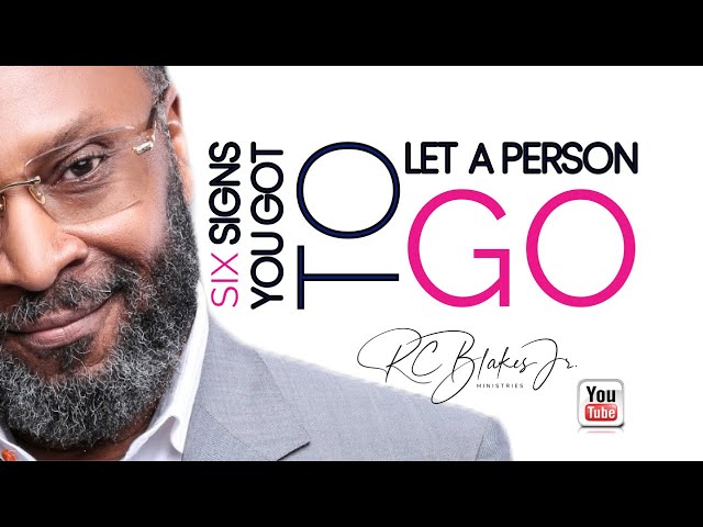 SIX SIGNS YOU HAVE TO LET A PERSON GO by RC Blakes
