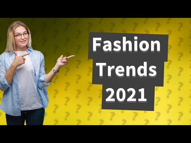 How Can I Style the Top Wearable Fashion Trends of 2021?