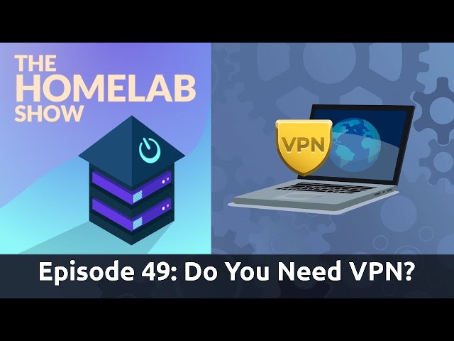 The Homelab Show Episode 49:Do You Need A VPN?