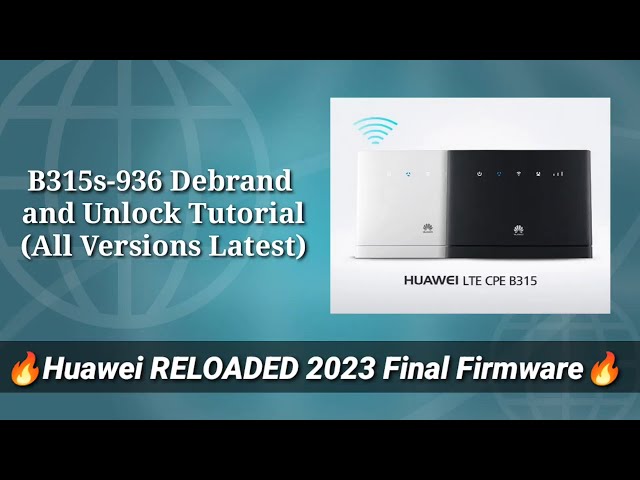 B315s-936 Debrand & Unlock Tutorial All Versions (Huawei RELOADED 2023 Firmware)