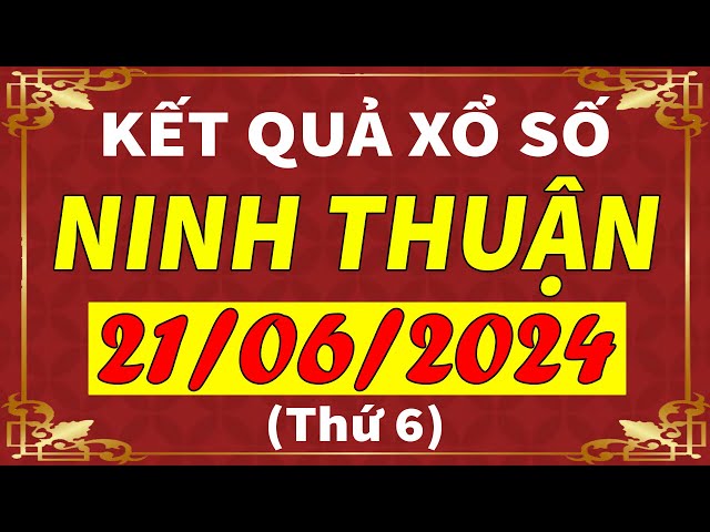 Xổ số Ninh Thuận ngày 21 tháng 6 | XSNT - KQXSNT - SXNT | Xổ số kiến thiết Ninh Thuận hôm nay