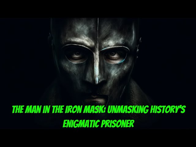 The Man in the Iron Mask: Unmasking History's Enigmatic Prisoner