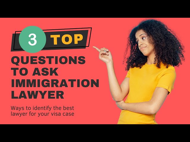 Top 3 Questions to Ask Immigration Lawyer | Finding The Best Immigrant Attorney for You