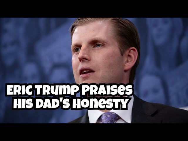 The Absurdity Unveiled: Eric Trump Praises Donald Trump's 'Honesty'