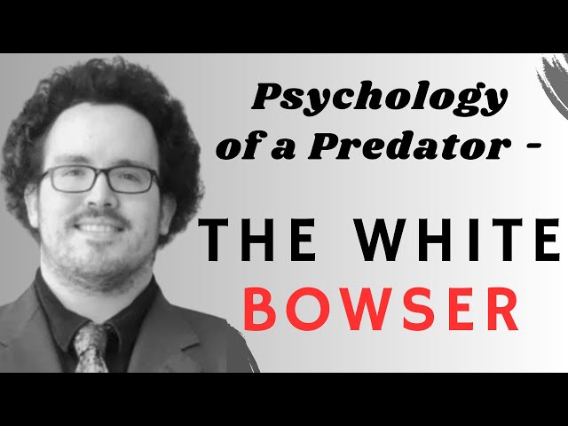 The White Bowser: Psychology of a 'Predator' (Licensed Therapist)