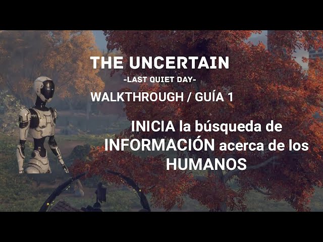 THE UNCERTAIN LAST QUIET DAY WALKTHROUGH / GUÍA 1 - INICIA la búsqueda de INFORMACIÓN de los HUMANOS