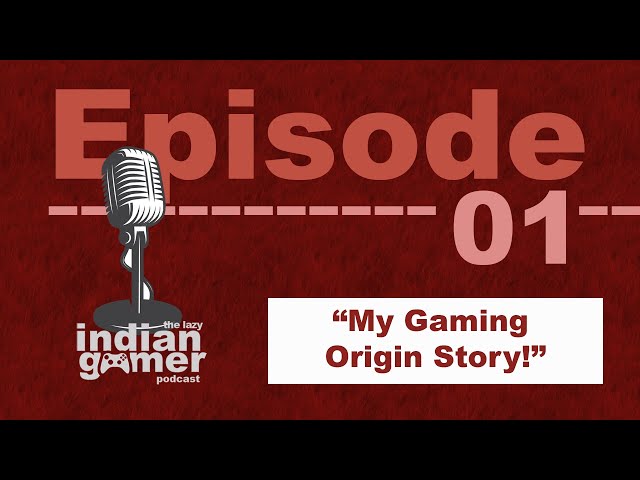 My Gaming Origin Story - The Lazy Indian Gamer Podcast - Ep.  01