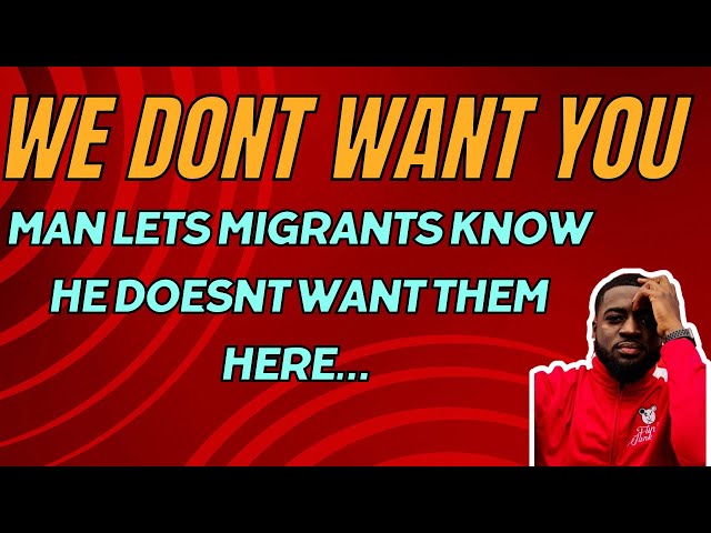 We Don’t Want You Migrants Here.. My Thoughts