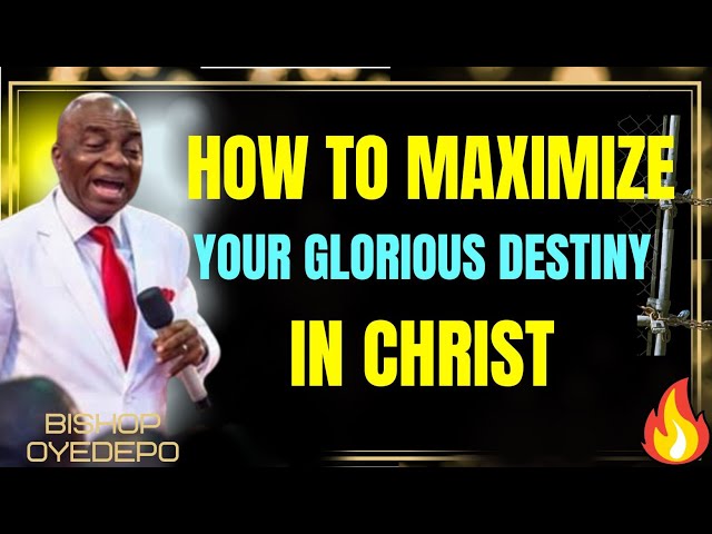 Bishop David Oyedepo HOW TO MAXIMIZE YOUR GLORIOUS DESTINY IN CHRIST