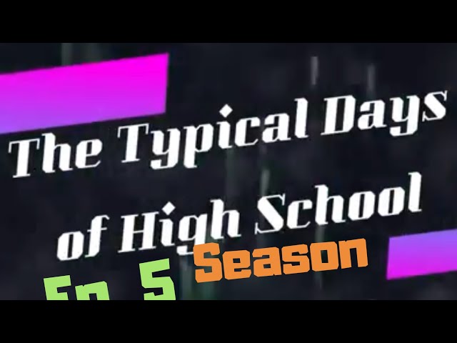 The Typical Days of High School- Season 1 Episode 5 Season Finale