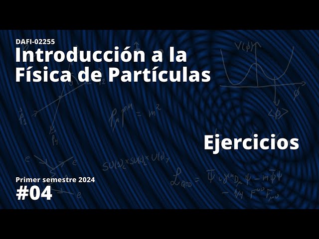 DAFI-02255 Introducción a la física de partículas. Ejercicios 4. 30/05/2024