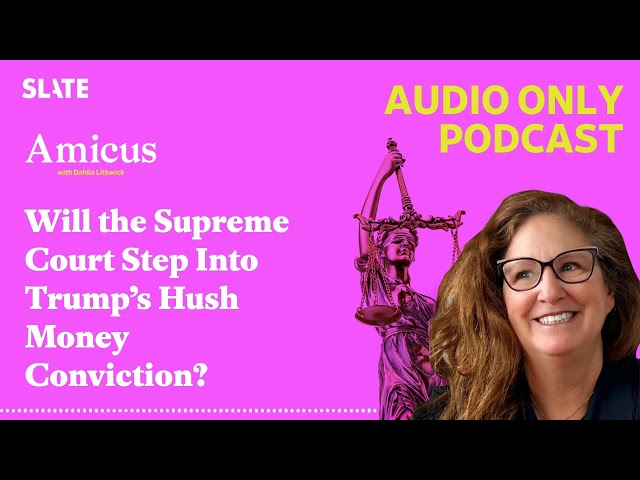 Will the Supreme Court Step Into Trump’s Hush Money Conviction? | Amicus With Dahlia Lithwick |...