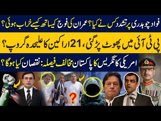 Who mistreat Fawad Ch, What's wrong b/w Imran & Army | PTI Split in groups|US anti-Pakistan decision