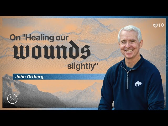 On "Healing Our Wounds Slightly" | John Ortberg