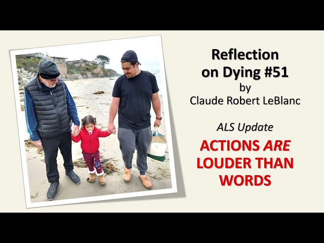 Video Reflection on Dying #51: ALS Update--ACTIONS ARE LOUDER THAN WORDS