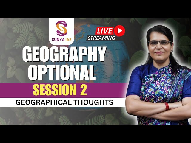 Session 2 | Geographical Thoughts | Geography Optional Foundation Course 2025 | UPSC CSE | Sunya IAS