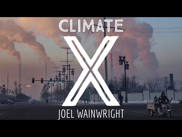 Joel Wainwright: Climate X & The Impoverished Political Imagination