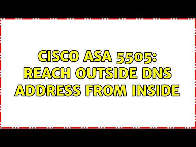 Cisco ASA 5505: Reach outside DNS address from inside (2 Solutions!!)