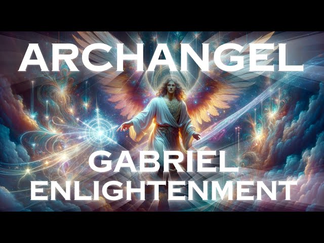 ARCHANGEL GABRIEL for ENLIGHTENMENT / ANGELIC TIMELESS MESSAGES / SUBLIMINAL AFFIRMATIONS / ANGELS