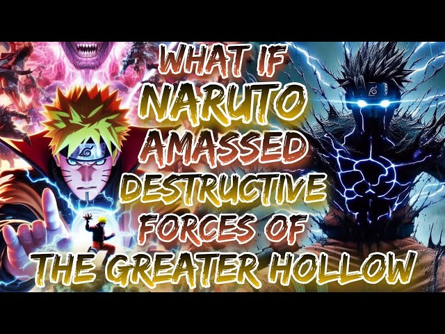 What If Naruto Amassed The Destructive Forces Of The Greater Hollow