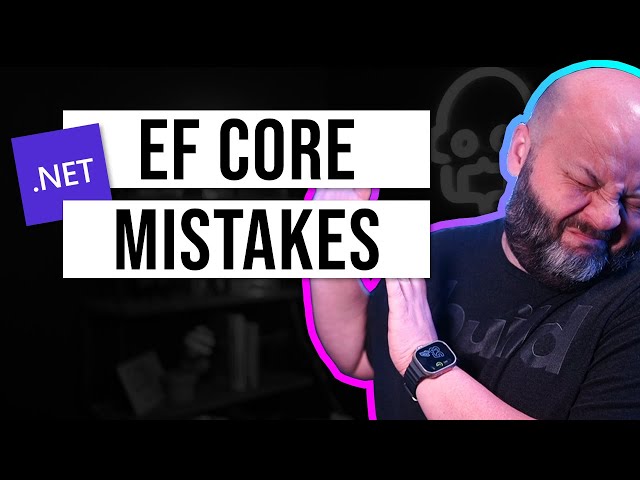 Don't Make These Entity Framework Core Mistakes