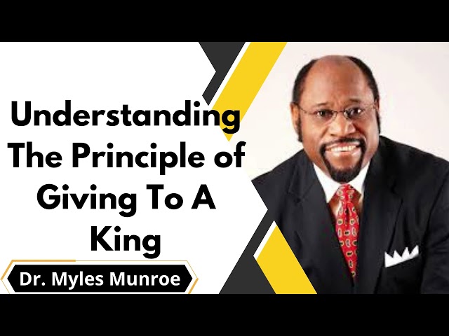 Understanding The Principle of Giving To A King - Dr. Myles Munroe 2024