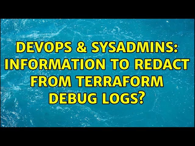DevOps & SysAdmins: Information to redact from Terraform debug logs?