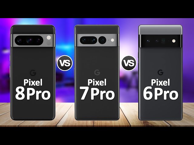Google Pixel 8 Pro VS Google Pixel 7 Pro VS Google Pixel 6 Pro