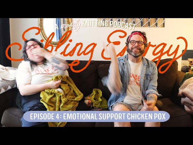 GIVEAWAY! Sibling Energy - A (mostly) Knitting Podcast Episode 4: Emotional Chicken Pox