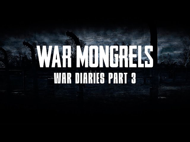 War Mongrels - War Diaries - Part 3