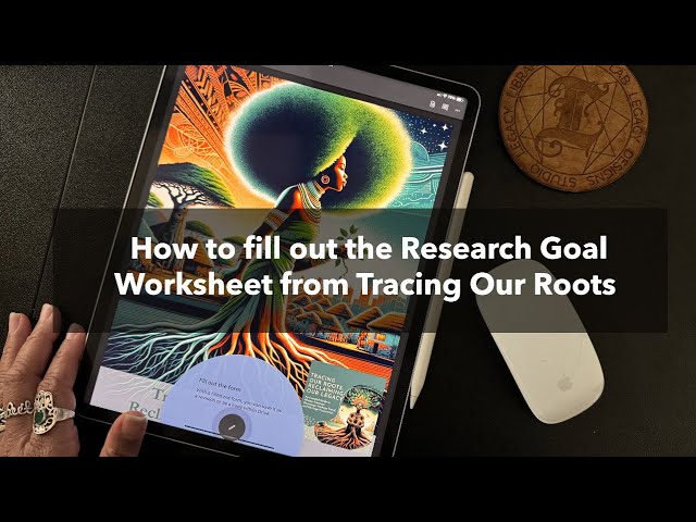 How to use the  Research Goal Worksheet from " Tracing Our Roots, Reclaiming Our Legacy " workbook