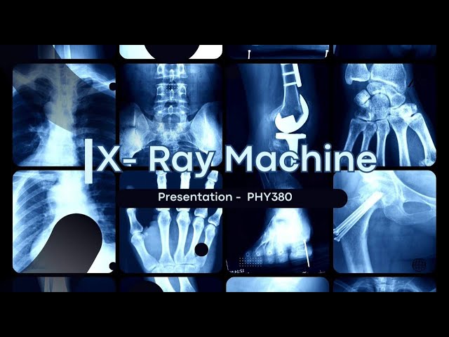 PHY380 VIDEO PRESENTATION || X-RAY MACHINE