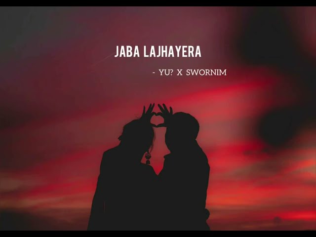 Jaba Lajhayera - YU? X Swornim @swornimmusic