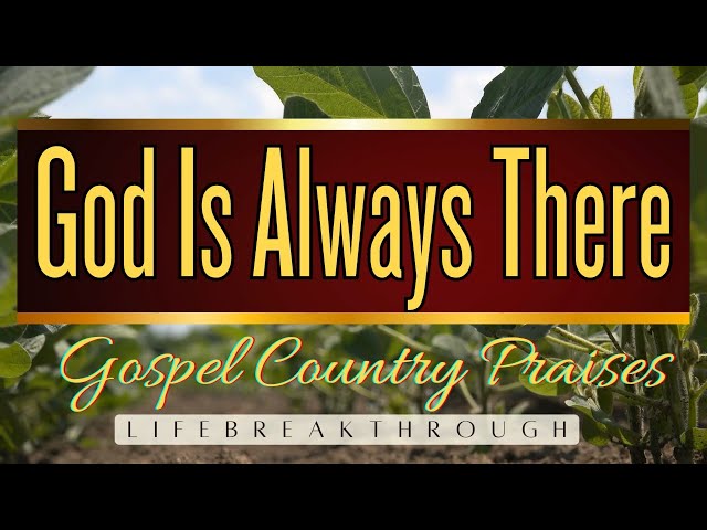 Best Country Gospel Music by Lifebreakthrough- GOD IS ALWAYS THERE