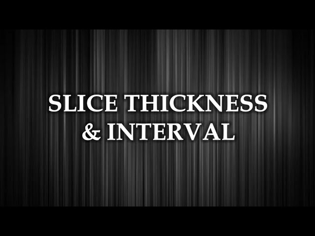 Computed Tomography (CT) Physics - Slice Thickness and Interval