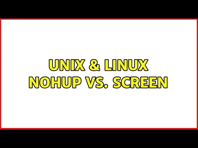 Unix & Linux: nohup vs. Screen (3 Solutions!!)