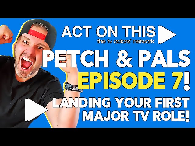 Petch & Pals - Episode 7 - Landing Your First MAJOR TV Role! | Act On This - The TV Actors' Network