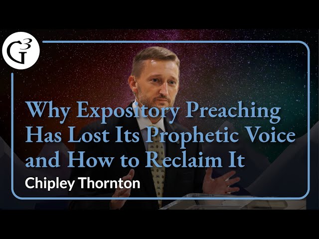 Why Expository Preaching Has Lost Its Prophetic Voice and How to Reclaim It | Chip Thornton