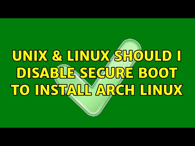Unix & Linux: Should I disable secure boot to install arch linux (2 Solutions!!)