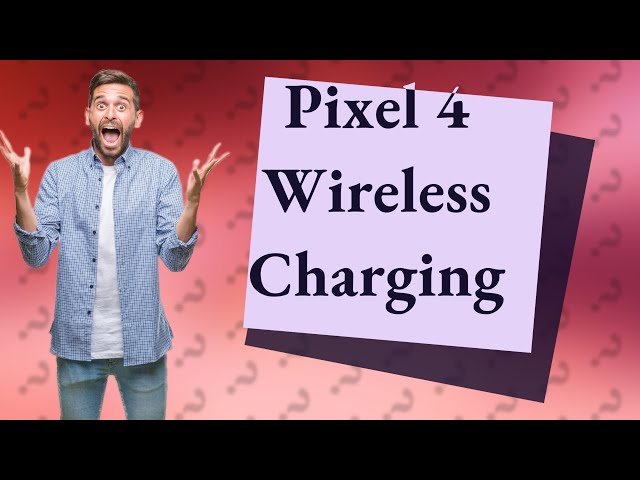 Can Google Pixel 4 charge wirelessly?