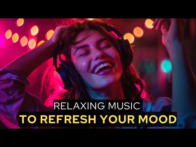 Relaxing Chill Music for Mind Refreshment | Soothing Melodies to Find Inner Peace and Reduce Stress