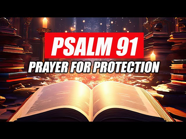 Psalm 91: The Most Powerful Prayer in the Bible- prayer for protection
