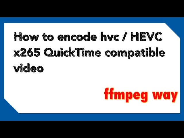 How to encode VP9 hvc hevc x265 ffmpeg QuickTime compatible video YouTube