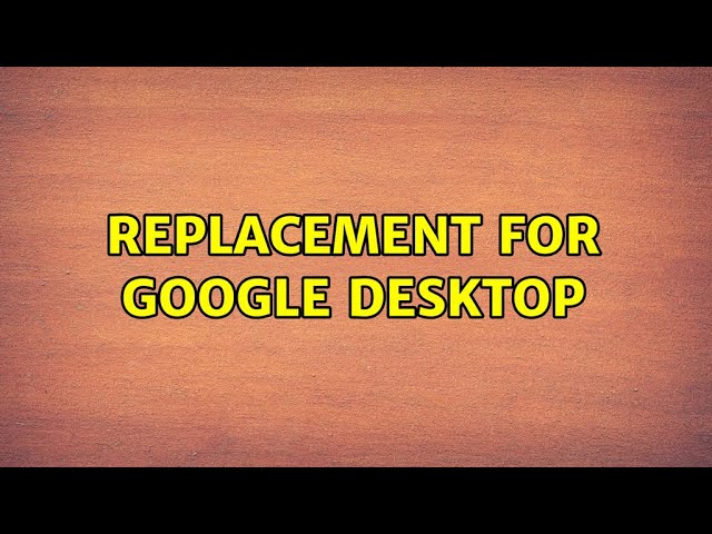 Replacement for Google Desktop (4 Solutions!!)