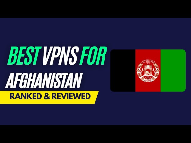 Best VPNs for Afghanistan - Ranked & Reviewed for 2023