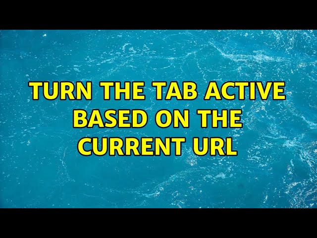 Turn the tab active based on the current url (2 Solutions!!)