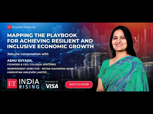 ET India Rising: Ashu Suyash maps playbook for achieving resilient, inclusive economic growth